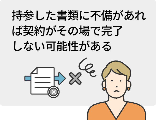 持参した書類に不備があれば契約がその場で完了しない可能性がある