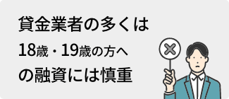 貸金業者の多くは18歳・19歳の方への融資には慎重