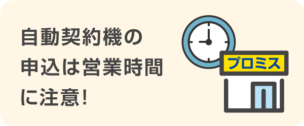 自動契約機の申込は営業時間に注意！