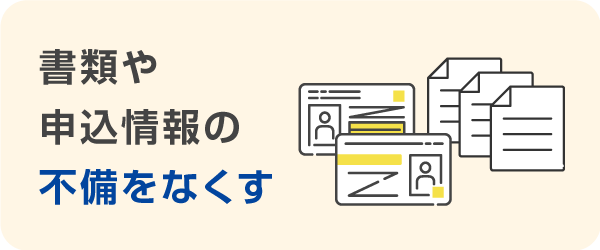 書類や申込情報の不備をなくす