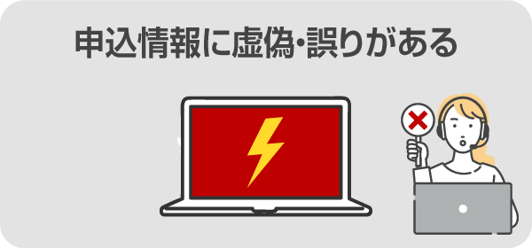 申込情報に虚偽・誤りがある