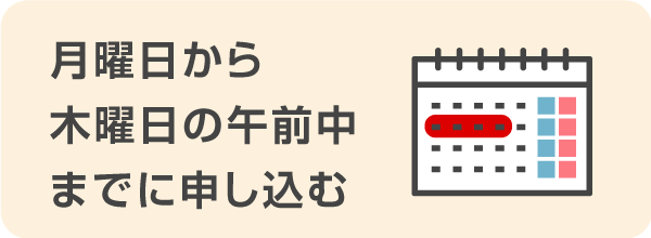 月曜日から木曜日の午前中までに申し込む