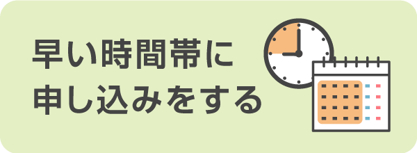 早い時間帯に申し込みを完了しておく