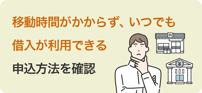 移動時間がかからず、いつでも借入が利用できる申込方法を確認