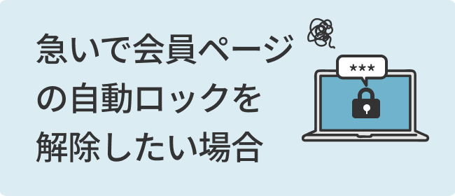 急いで会員ページの自動ロックを解除したい場合