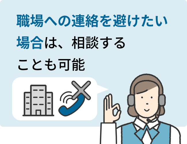 職場への連絡を避けたい場合は、相談することも可能