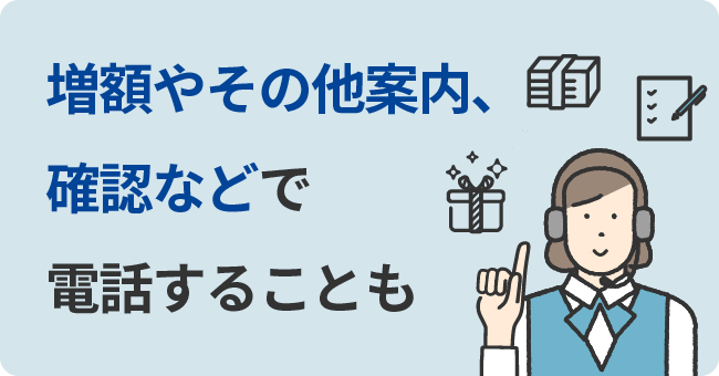 増額やその他案内、確認などで電話することも