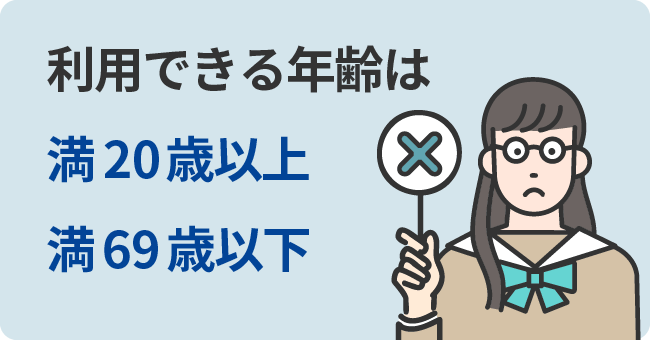 利用できる年齢は満20歳以上満69歳以下