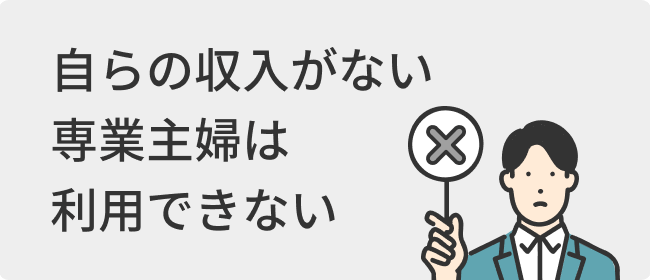 自らの収入がない専業主婦は利用できない