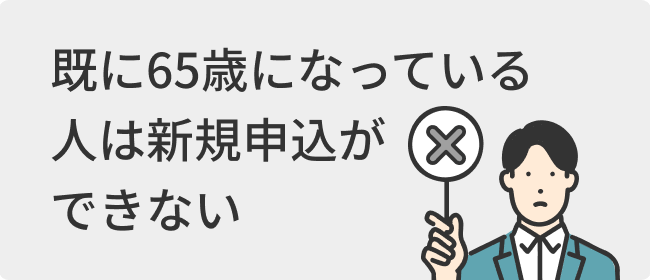 既に65歳になっている人は新規申込ができない