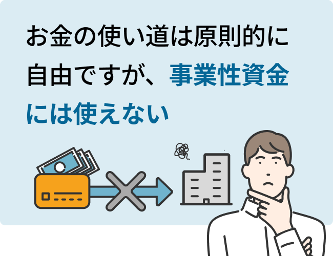 お金の使い道は原則的に自由ですが、事業性資金には使えない