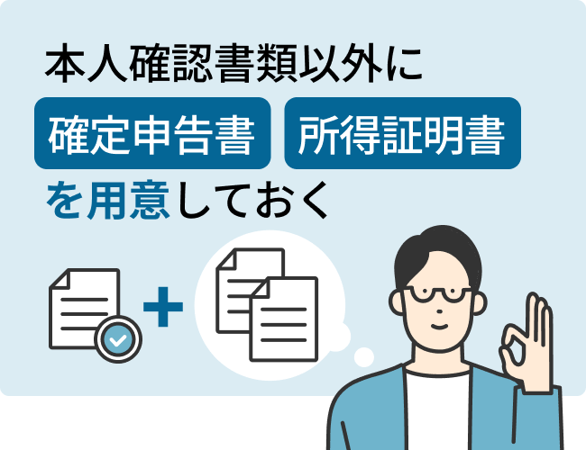 本人確認書類以外に確定申告書や所得証明書を用意しておく