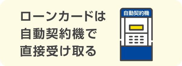 ローンカードは自動契約機で直接受け取る