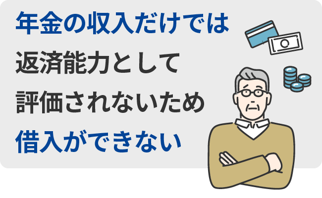 年金の収入だけでは返済能力として評価されないため借入ができない