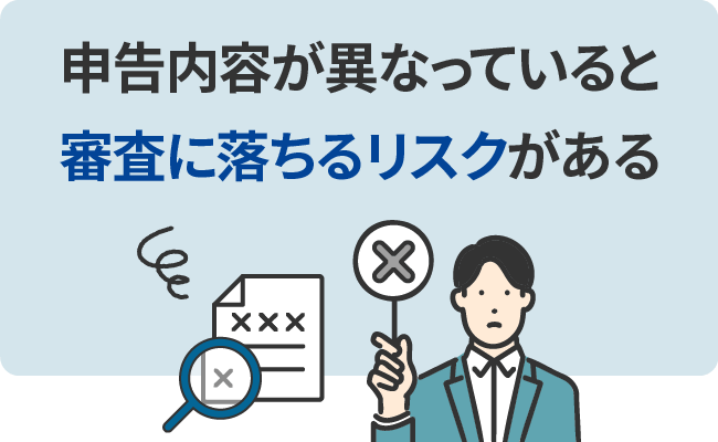 申告内容が異なっていると審査に落ちるリスクがある