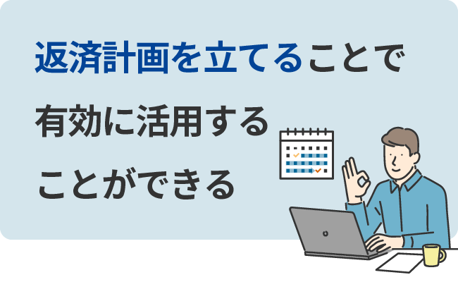 返済計画を立てることで有効に活用することができる