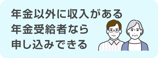 年金以外に収入がある年金受給者なら申し込みできる