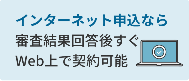 インターネット申込なら審査結果回答後すぐWeb上で契約可能