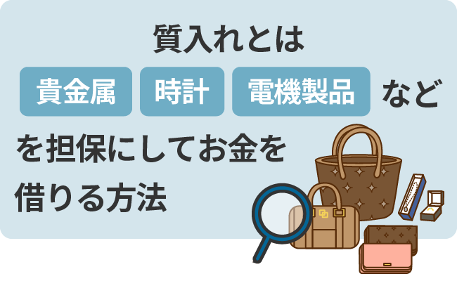 質入れとは、保有する貴金属や時計、電機製品などを担保にしてお金を借りる方法