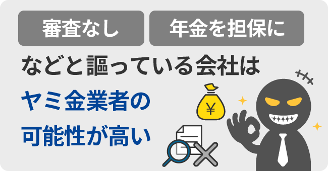 「審査なし」「年金を担保に」などと謳っている会社はヤミ金業者の可能性が高い