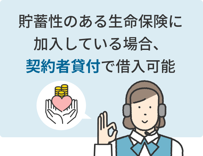 貯蓄性のある生命保険に加入している場合、契約者貸付で借入可能