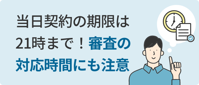 当日契約の期限は21時まで！審査の対応時間にも注意