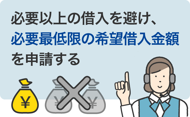 必要以上の借入を避け、必要最低限の希望借入金額を申請する