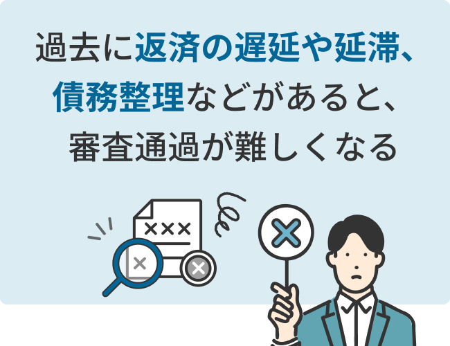 過去に返済の遅延や延滞、債務整理などがあると、審査通過が難しくなる