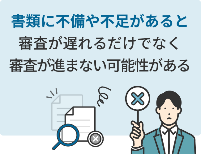 書類に不備や不足があると審査が遅れるだけでなく審査が進まない可能性がある