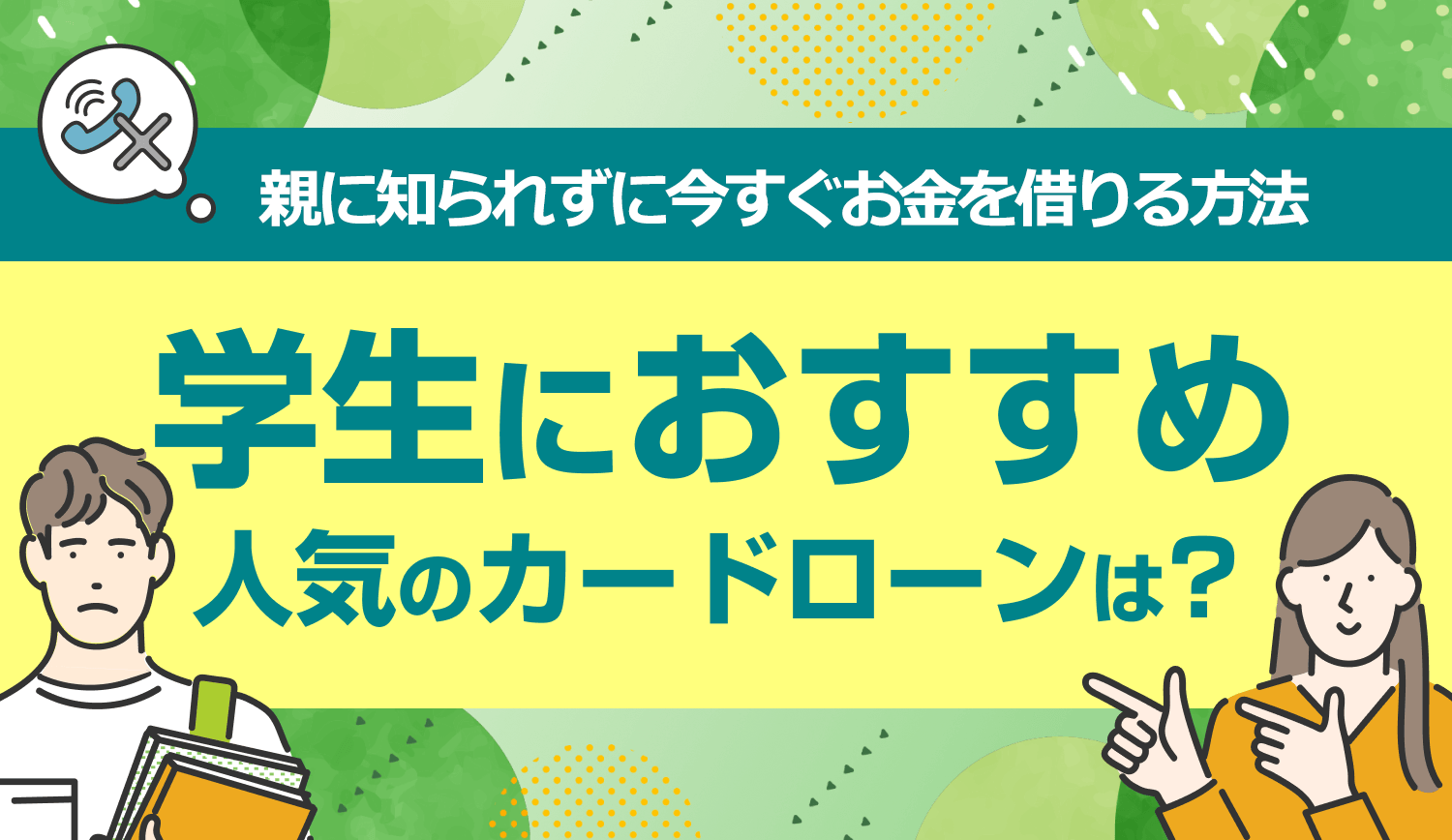 学生におすすめ・人気のカードローンは?親に知られずに今すぐお金を借りる方法
